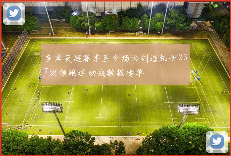 多库英超赛季至今场均创造机会237次领跑运动战数据榜单