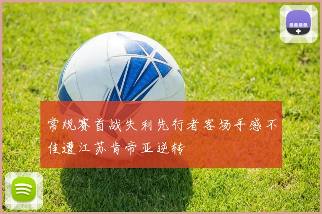 常规赛首战失利先行者客场手感不佳遭江苏肯帝亚逆转